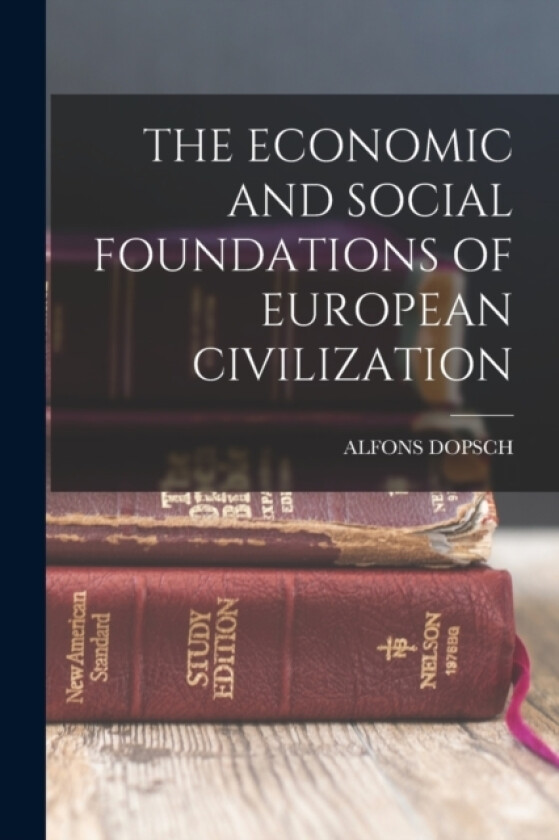 The Economic and Social Foundations of European Civilization av Alfons Dopsch (Paperback)