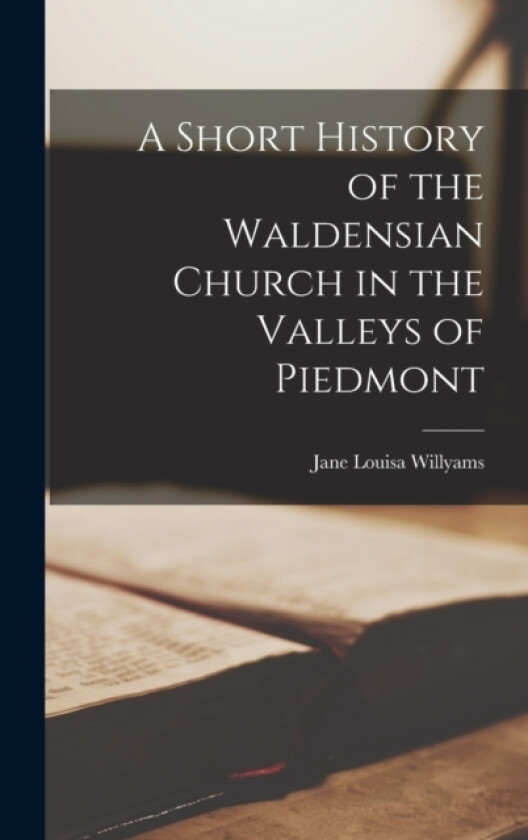 A Short History of the Waldensian Church in the Valleys of Piedmont av Willyams Jane Louisa (Hardcover)
