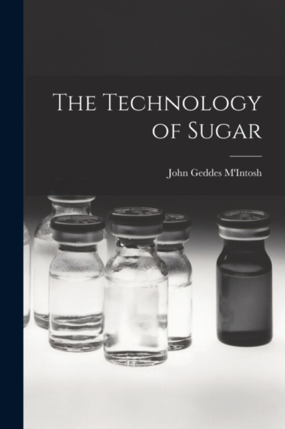 The Technology of Sugar av John Geddes M'Intosh (Paperback)