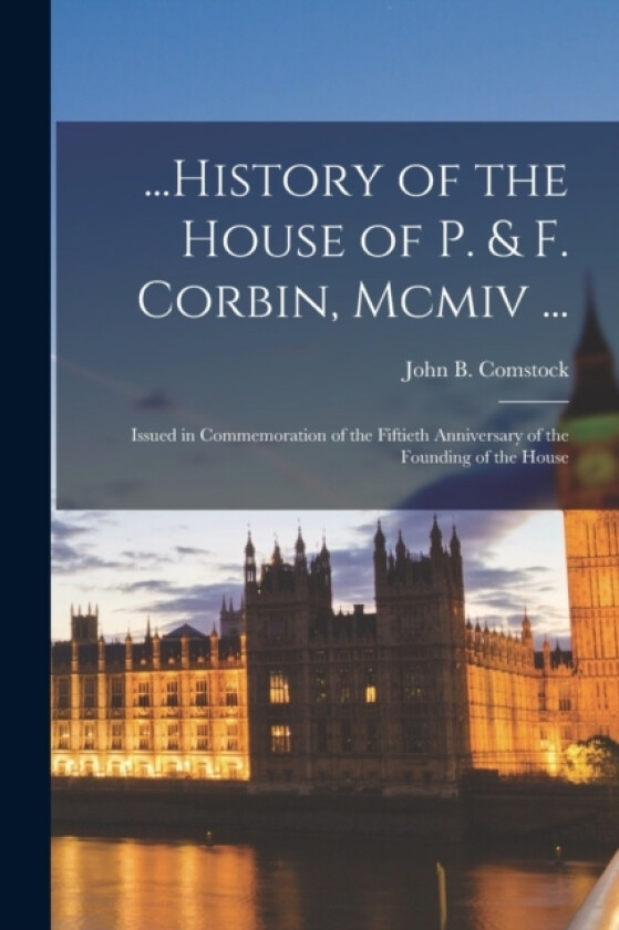 ...History of the House of P. & F. Corbin, Mcmiv ... av John B Comstock (Paperback)