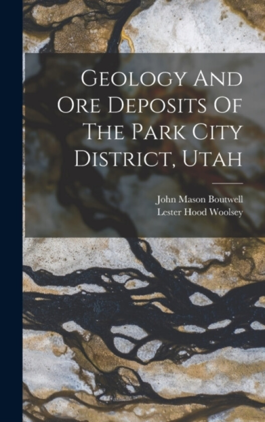 Geology And Ore Deposits Of The Park City District, Utah av John Mason Boutwell (Hardcover)