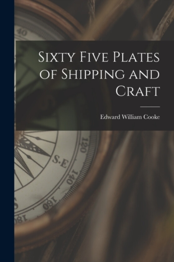 Sixty Five Plates of Shipping and Craft av Edward William Cooke (Paperback)