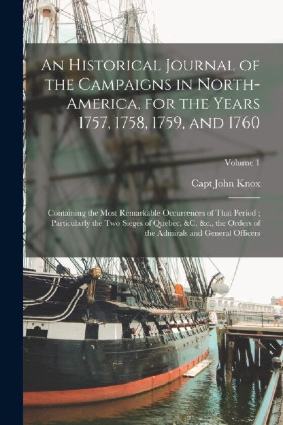 An Historical Journal of the Campaigns in North-America, for the Years 1757, 1758, 1759, and 1760 av John Knox (Paperback)
