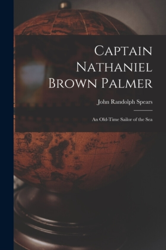 Captain Nathaniel Brown Palmer av John Randolph Spears (Paperback)