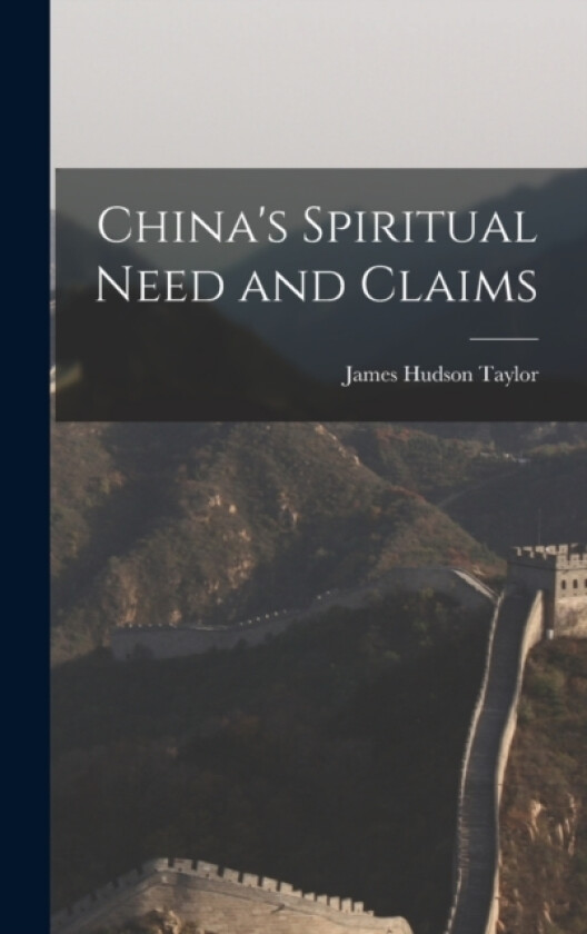 China's Spiritual Need and Claims av James Hudson Taylor (Hardcover)