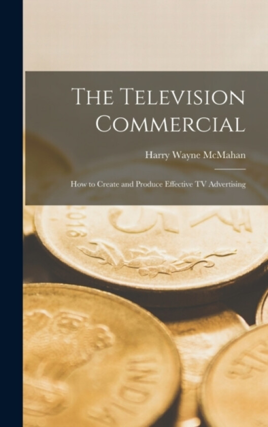 The Television Commercial; how to Create and Produce Effective TV Advertising av Harry Wayne McMahan (Hardcover)