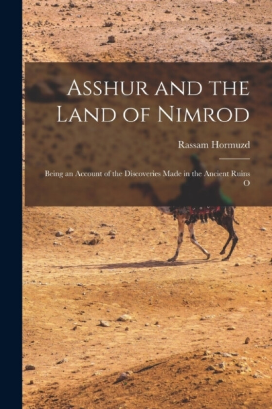 Asshur and the Land of Nimrod; Being an Account of the Discoveries Made in the Ancient Ruins O av Rassam Hormuzd (Paperback)