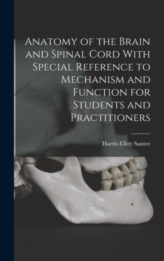 Anatomy of the Brain and Spinal Cord With Special Reference to Mechanism and Function for Students and Practitioners av Harris Ellett Santee (Hardcover)
