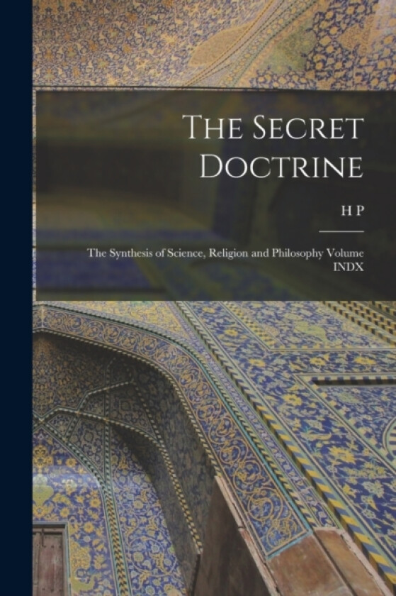 The Secret Doctrine; the Synthesis of Science, Religion and Philosophy Volume INDX av H P 1831-1891 Blavatsky (Paperback)