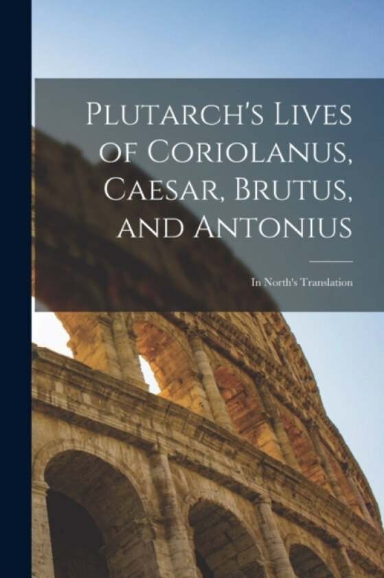 Plutarch's Lives of Coriolanus, Caesar, Brutus, and Antonius av Anonymous (Paperback)