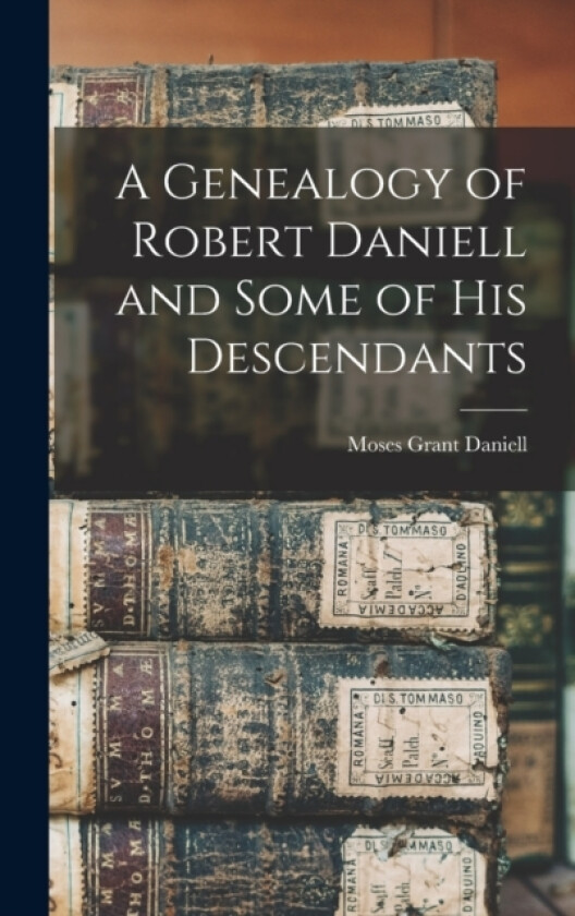A Genealogy of Robert Daniell and Some of his Descendants av Daniell Moses Grant (Hardcover)