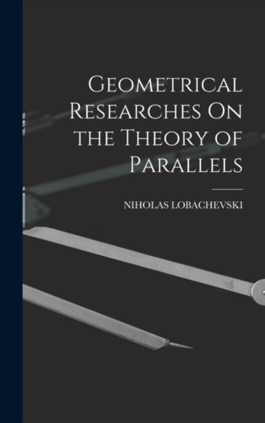 Geometrical Researches On the Theory of Parallels av Niholas Lobachevski (Hardcover)