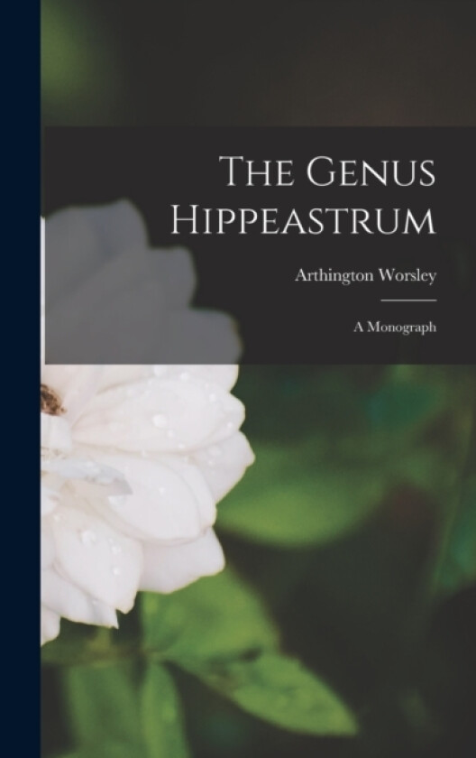 The Genus Hippeastrum av Arthington Worsley (Hardcover)
