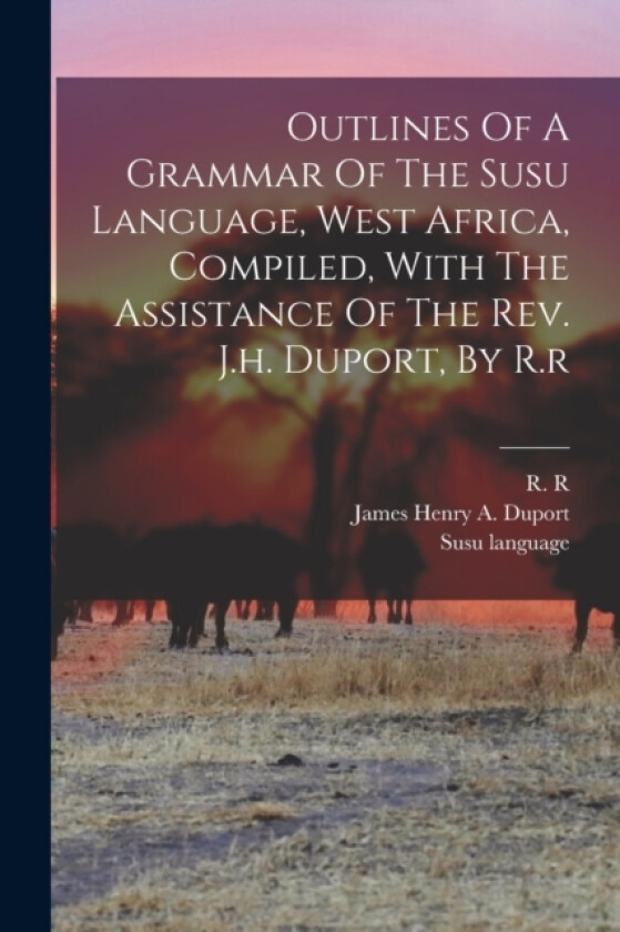 Outlines Of A Grammar Of The Susu Language, West Africa, Compiled, With The Assistance Of The Rev. J.h. Duport, By R.r av R R, Susu Language (Paperback)