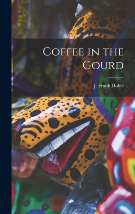 Coffee in the Gourd av J Frank Dobie (Hardcover)