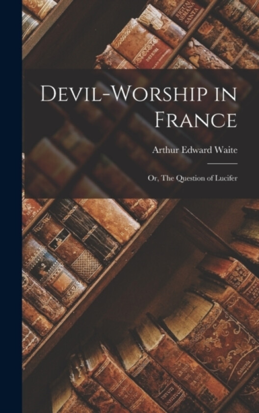 Devil-Worship in France av Arthur Edward Waite (Hardcover)