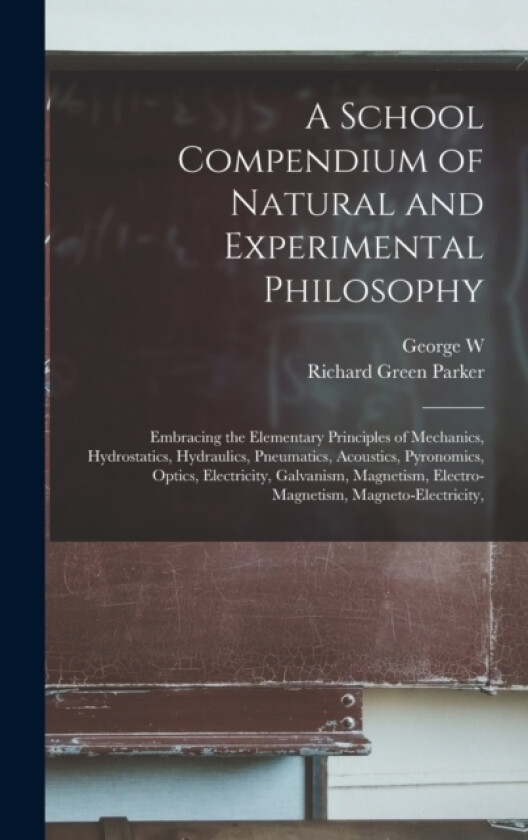 A School Compendium of Natural and Experimental Philosophy av Richard Green Parker, George W 1827-1907 Plympton (Hardcover)