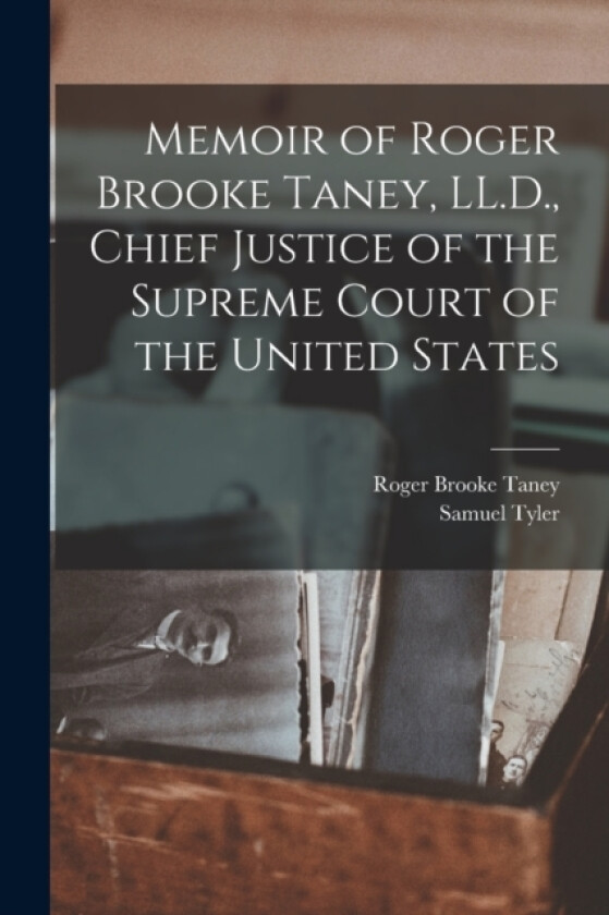 Memoir of Roger Brooke Taney, LL.D., Chief Justice of the Supreme Court of the United States av Samuel Tyler, Roger Brooke Taney (Paperback)