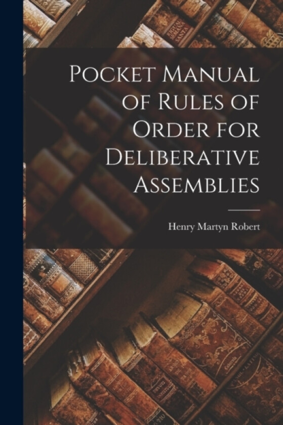 Pocket Manual of Rules of Order for Deliberative Assemblies av Henry Martyn Robert (Paperback)