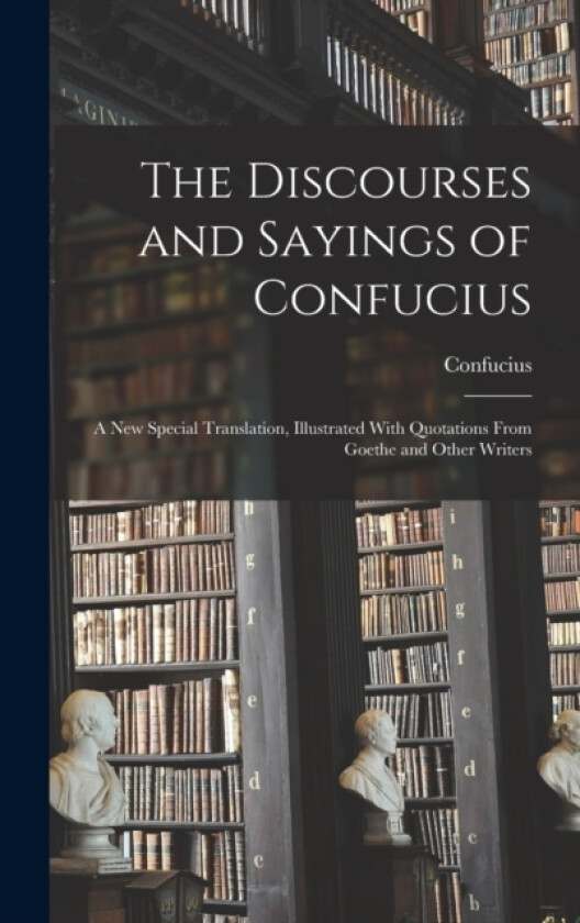 The Discourses and Sayings of Confucius av Confucius (Hardcover)