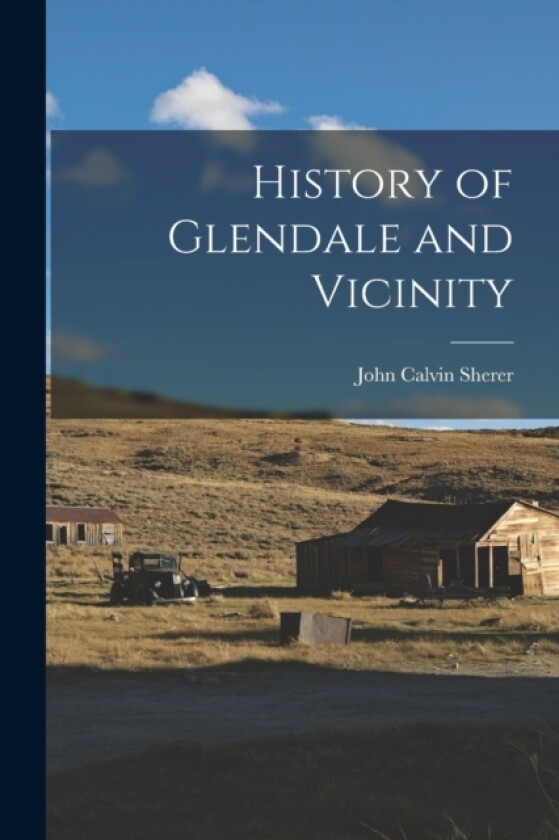 History of Glendale and Vicinity av John Calvin Sherer (Paperback)