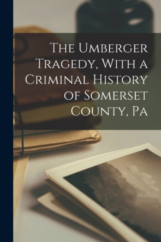 The Umberger Tragedy, With a Criminal History of Somerset County, Pa av Anonymous (Paperback)