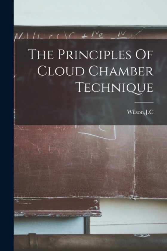 The Principles Of Cloud Chamber Technique av Jc Wilson (Paperback)