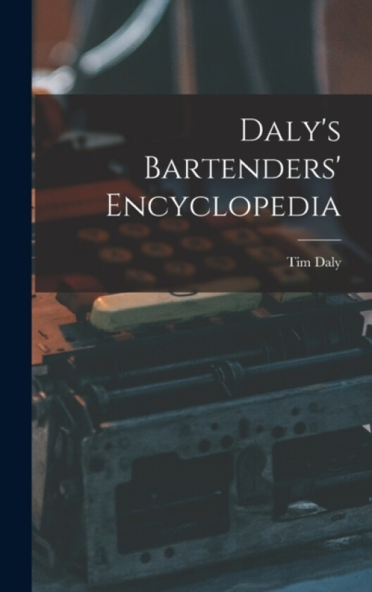 Daly's Bartenders' Encyclopedia av Tim Daly (Hardcover)