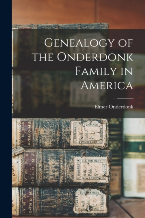 Genealogy of the Onderdonk Family in America av Elmer Onderdonk (Paperback)