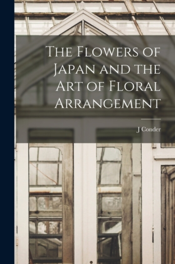 The Flowers of Japan and the art of Floral Arrangement av J Conder (Paperback)