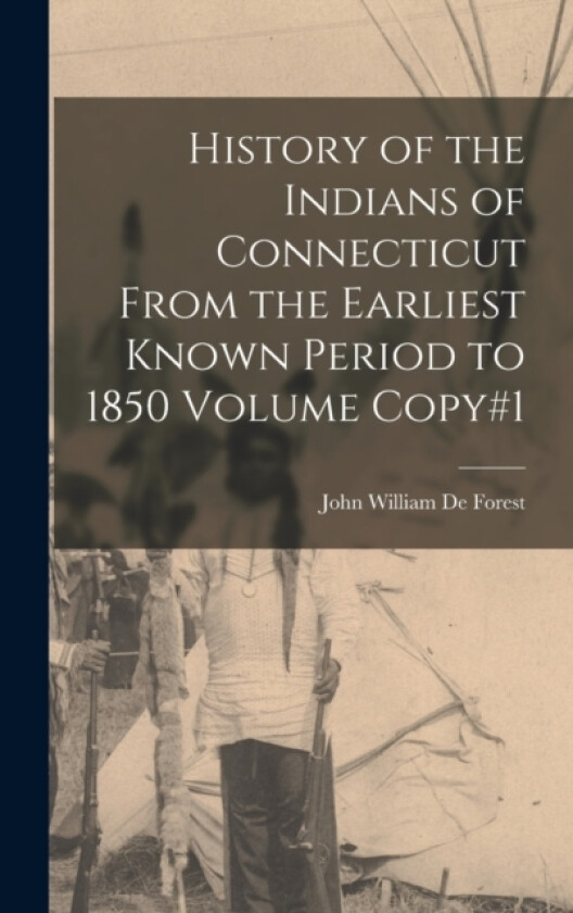 History of the Indians of Connecticut From the Earliest Known Period to 1850 Volume Copy#1 av John William De Forest (Hardcover)