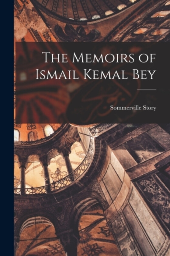 The Memoirs of Ismail Kemal Bey av 1844-1919 Isma'il Kamal Bey, Sommerville Story (Paperback)