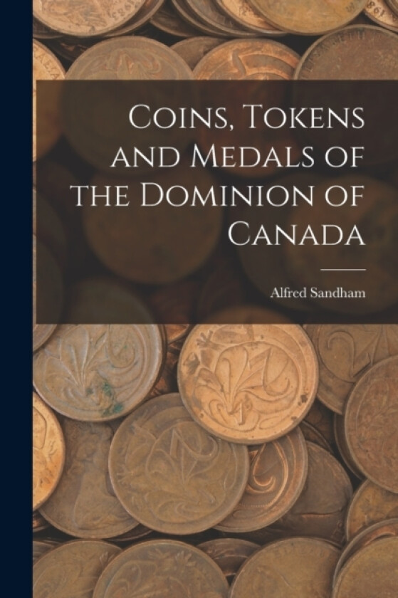 Coins, Tokens and Medals of the Dominion of Canada av Sandham Alfred (Paperback)