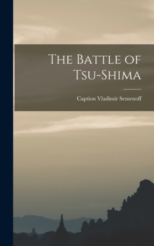 The Battle of Tsu-Shima av Caption Vladimir Semenoff (Hardcover)