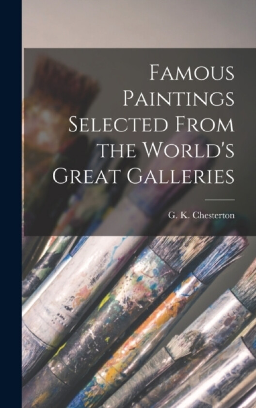 Famous Paintings Selected From the World's Great Galleries av G K 1874-1936 Introduct Chesterton (Hardcover)