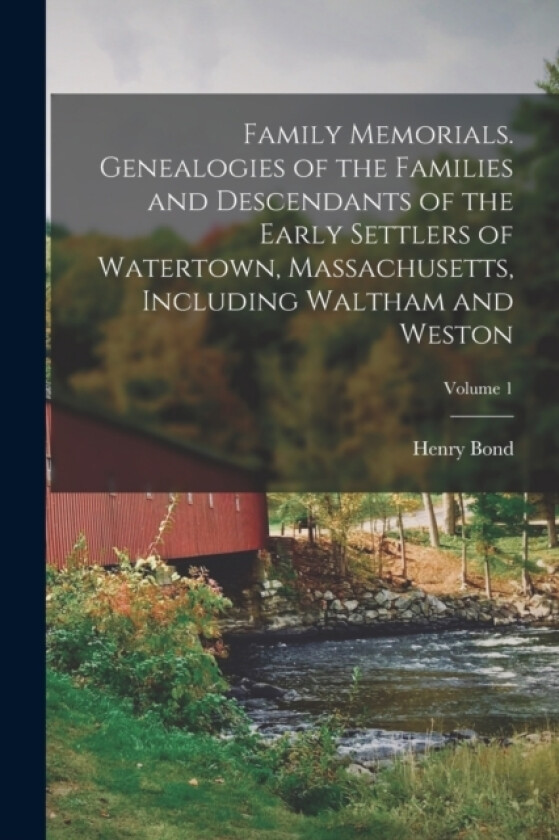 Family Memorials. Genealogies of the Families and Descendants of the Early Settlers of Watertown, Massachusetts, Including Waltham and Weston; Volume 1 av Henry Bond (Paperback)