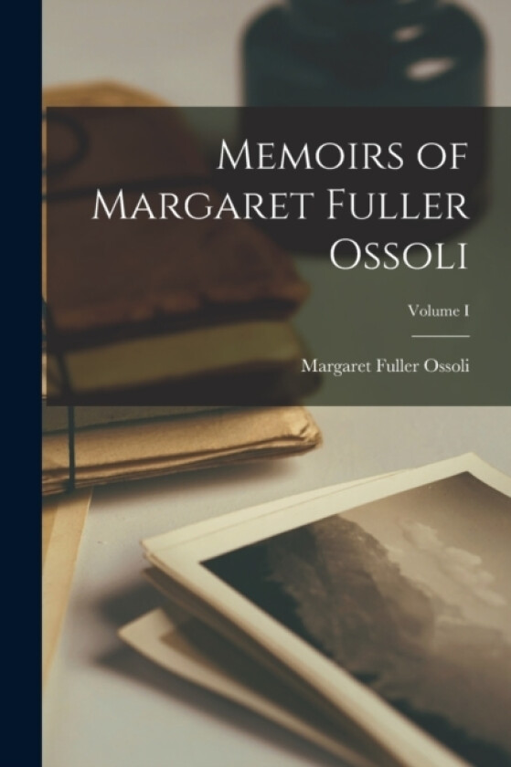 Memoirs of Margaret Fuller Ossoli; Volume I av Margaret Fuller Ossoli (Paperback)