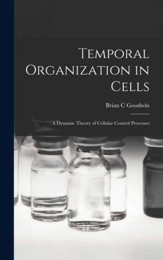 Temporal Organization in Cells; a Dynamic Theory of Cellular Control Processes av Brian C Goodwin (Hardcover)