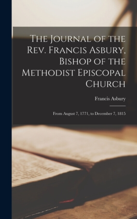 The Journal of the Rev. Francis Asbury, Bishop of the Methodist Episcopal Church av Francis Asbury (Hardcover)
