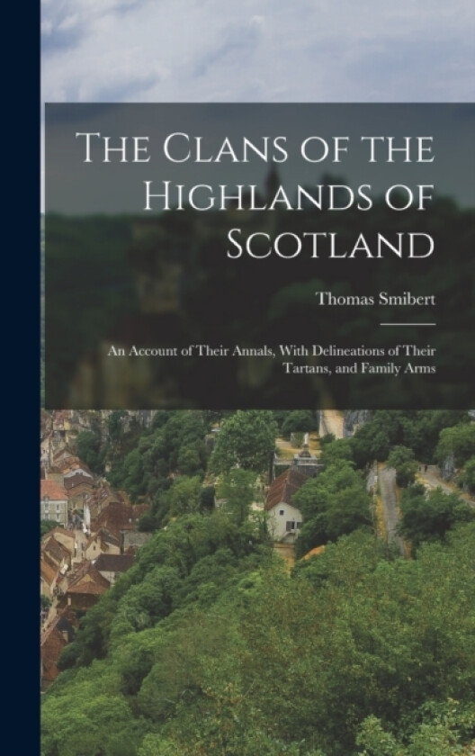 The Clans of the Highlands of Scotland av Thomas Smibert (Hardcover)