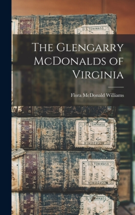 The Glengarry McDonalds of Virginia av Flora McDonald Williams (Hardcover)