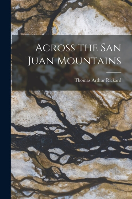Across the San Juan Mountains av Thomas Arthur Rickard (Paperback)