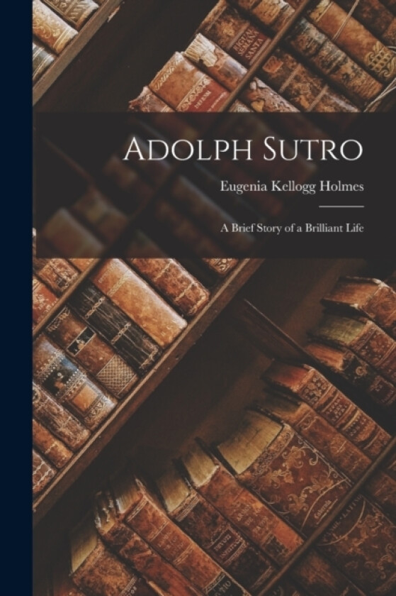 Adolph Sutro av Eugenia Kellogg Holmes (Paperback)