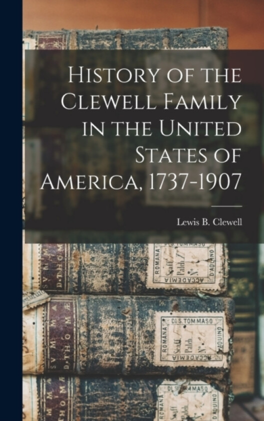 History of the Clewell Family in the United States of America, 1737-1907 av Lewis B Clewell (Hardcover)