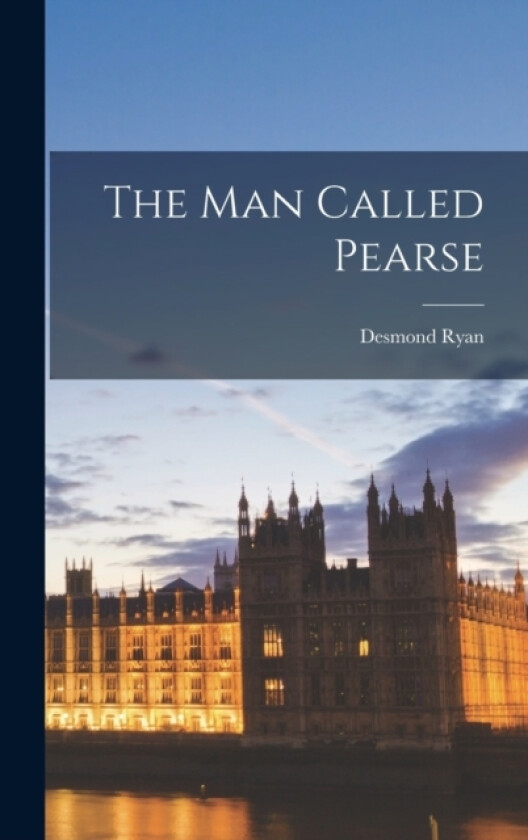 The Man Called Pearse av Ryan Desmond (Hardcover)