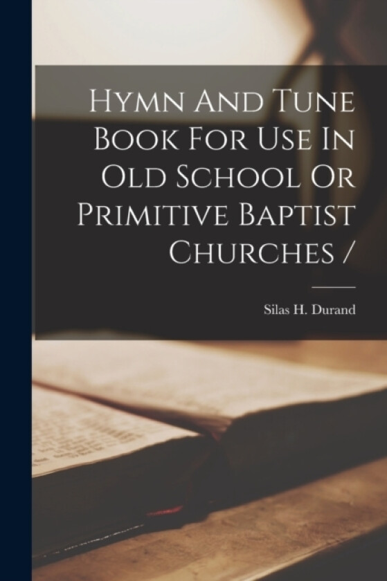 Hymn And Tune Book For Use In Old School Or Primitive Baptist Churches / av Durand Silas H (Paperback)