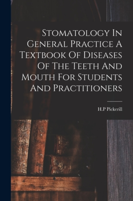 Stomatology In General Practice A Textbook Of Diseases Of The Teeth And Mouth For Students And Practitioners av Pickerill H P (Paperback)
