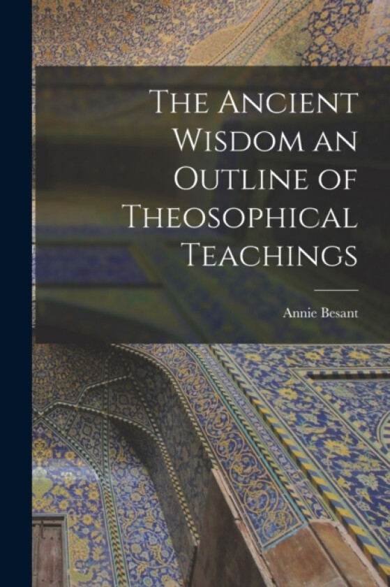 The Ancient Wisdom an Outline of Theosophical Teachings av Annie Besant (Paperback)
