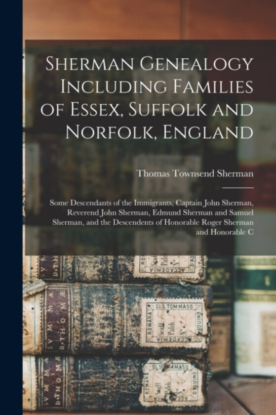 Sherman Genealogy Including Families of Essex, Suffolk and Norfolk, England av Thomas Townsend Sherman (Paperback)