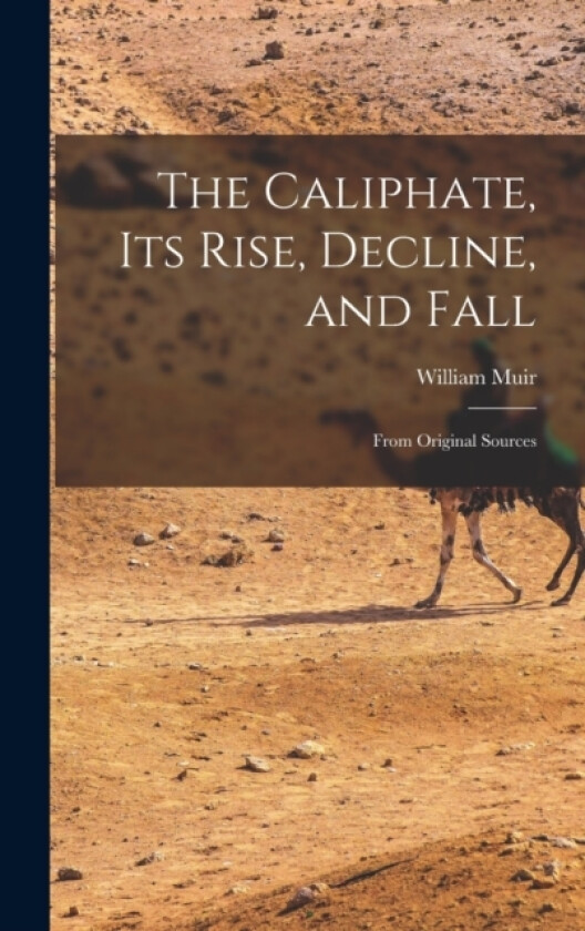 The Caliphate, Its Rise, Decline, and Fall av William Muir (Hardcover)